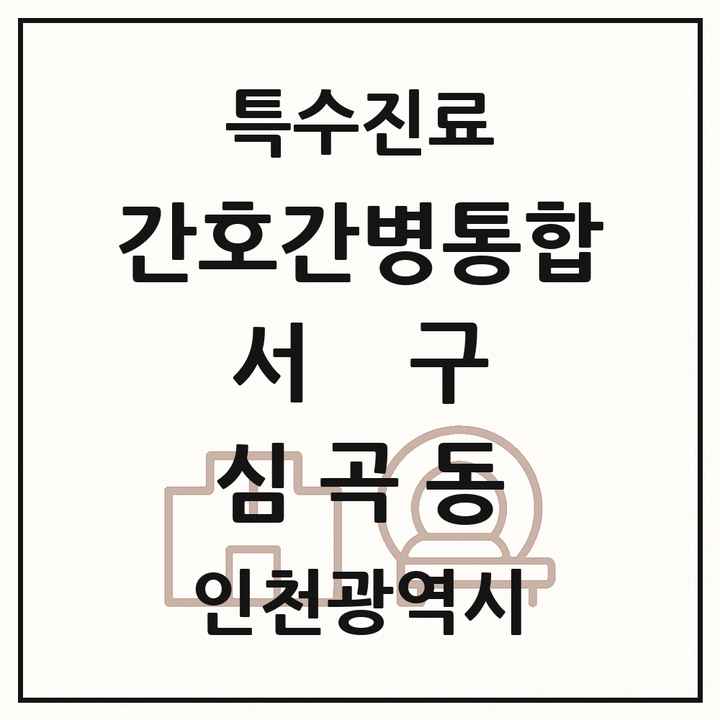 2026 인천광역시 서구 심곡동 간호간병통합서비스 제공기관 의원·병원 목록 1곳