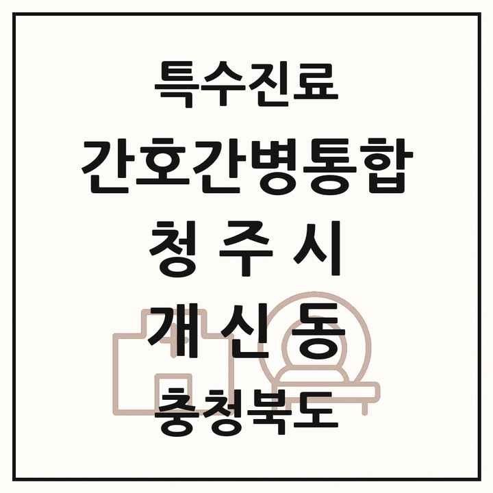 2026 충청북도 청주시 개신동 간호간병통합서비스 제공기관 의원·병원 목록 1곳