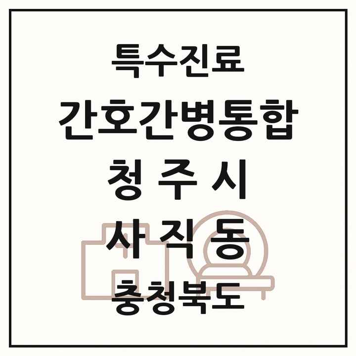 2026 충청북도 청주시 사직동 간호간병통합서비스 제공기관 의원·병원 목록 1곳