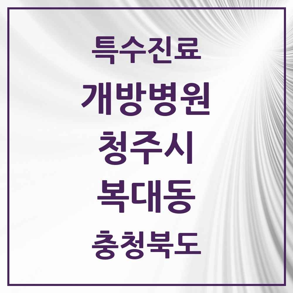 2025 충청북도 청주시 복대동 개방병원 의원·병원 목록 1곳