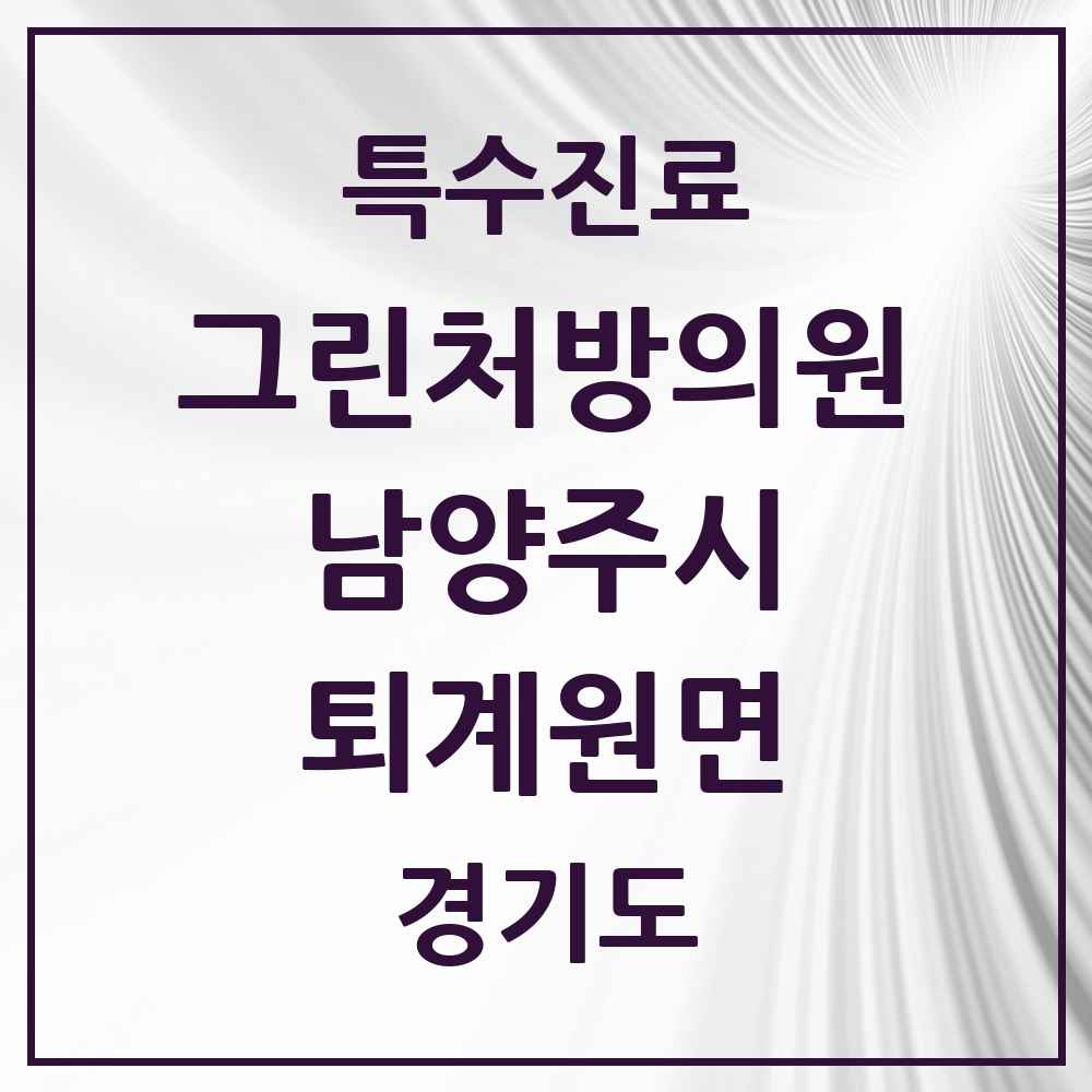 2025 경기도 남양주시 퇴계원면 그린처방의원 의원·병원 목록 1곳