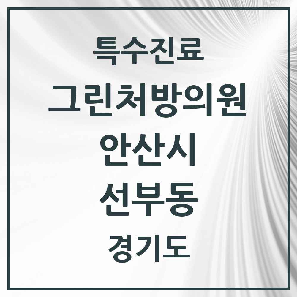 2025 경기도 안산시 선부동 그린처방의원 의원·병원 목록 7곳