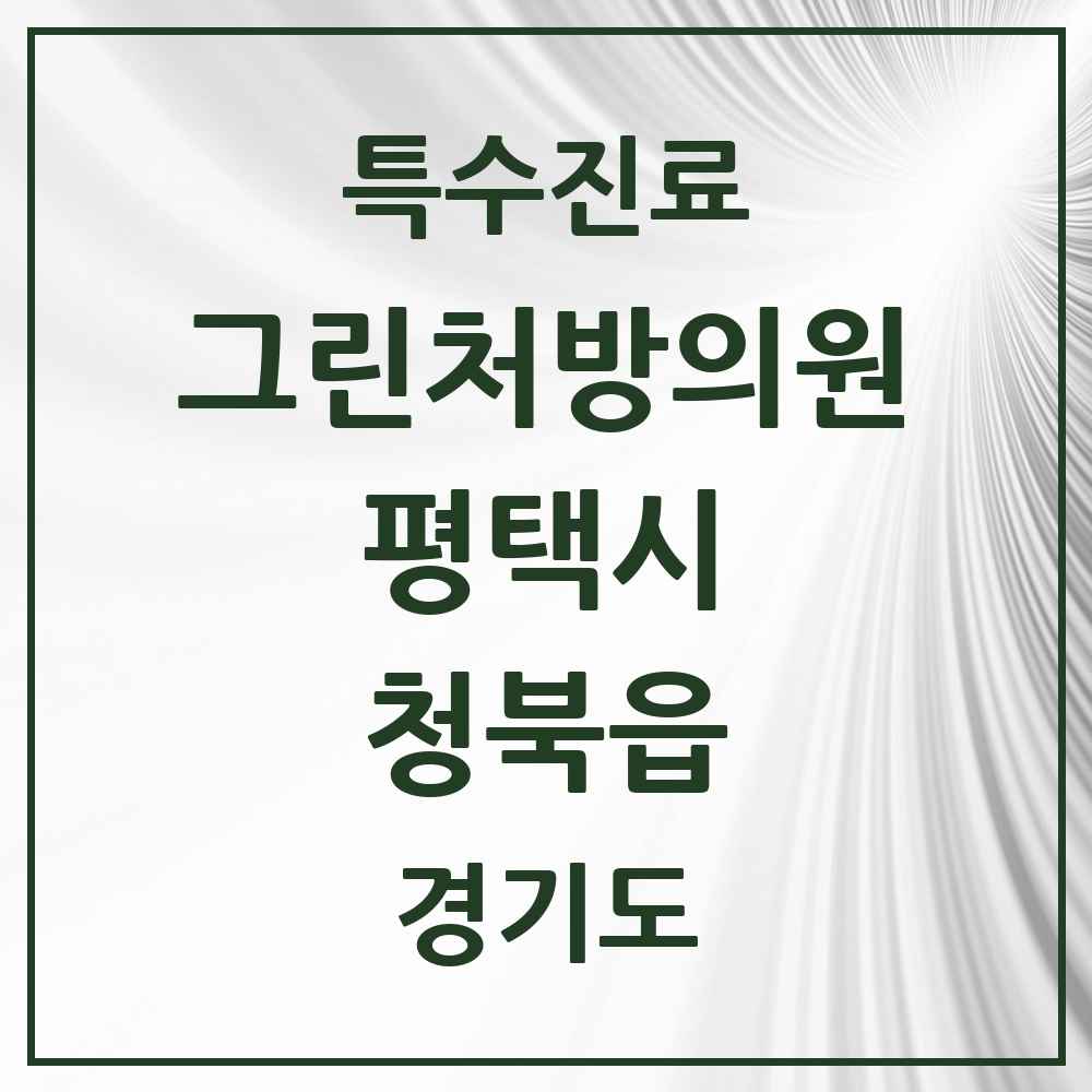 2025 경기도 평택시 청북읍 그린처방의원 의원·병원 목록 1곳
