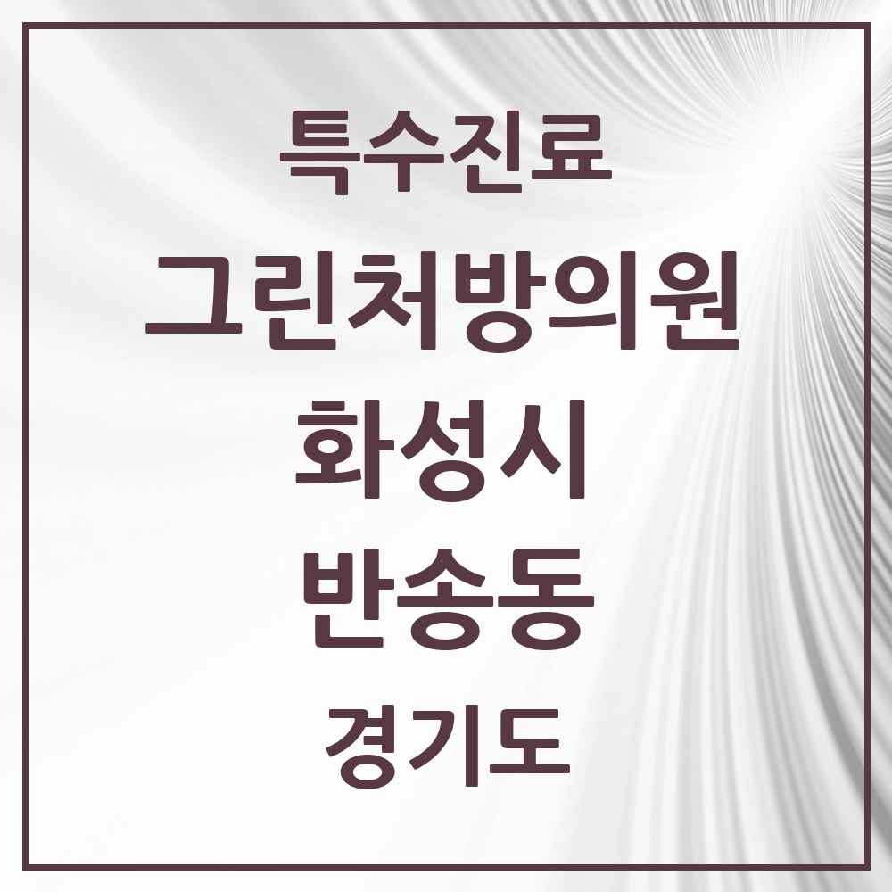 2025 경기도 화성시 반송동 그린처방의원 의원·병원 목록 11곳