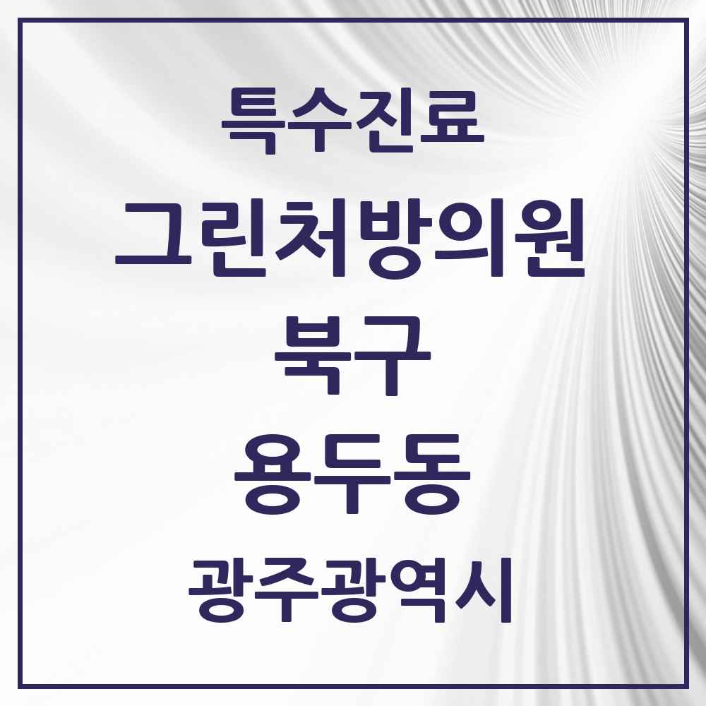 2025 광주광역시 북구 용두동 그린처방의원 의원·병원 목록 1곳