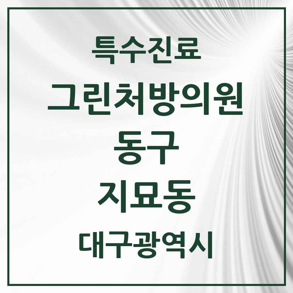 2025 대구광역시 동구 지묘동 그린처방의원 의원·병원 목록 1곳