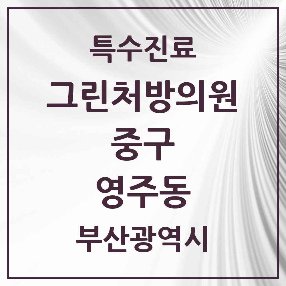 2025 부산광역시 중구 영주동 그린처방의원 의원·병원 목록 1곳