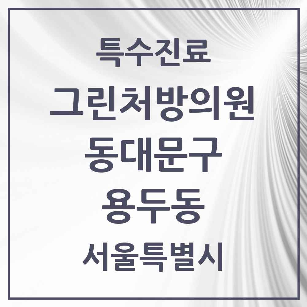 2025 서울특별시 동대문구 용두동 그린처방의원 의원·병원 목록 2곳