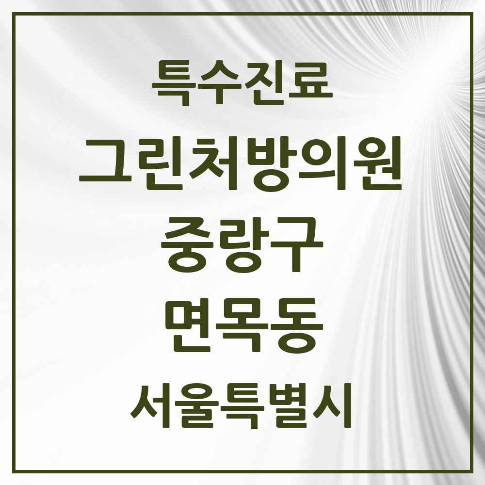2025 서울특별시 중랑구 면목동 그린처방의원 의원·병원 목록 3곳