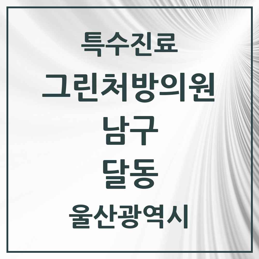 2025 울산광역시 남구 달동 그린처방의원 의원·병원 목록 2곳