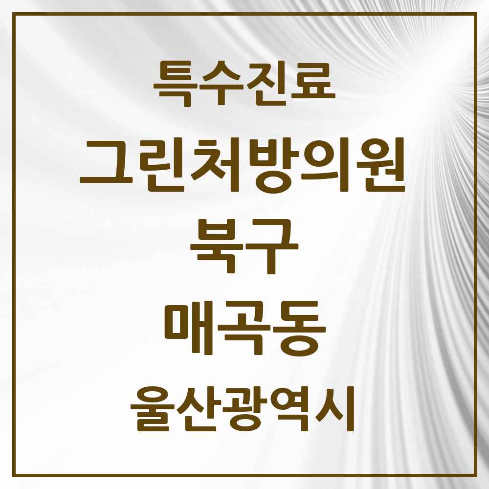 2025 울산광역시 북구 매곡동 그린처방의원 의원·병원 목록 1곳