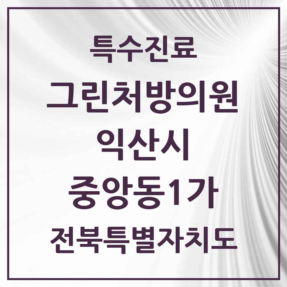 2025 전북특별자치도 익산시 중앙동1가 그린처방의원 의원·병원 목록 2곳