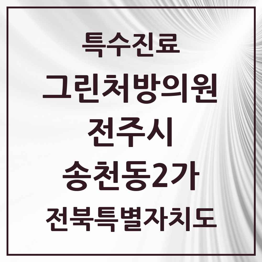 2025 전북특별자치도 전주시 송천동2가 그린처방의원 의원·병원 목록 1곳