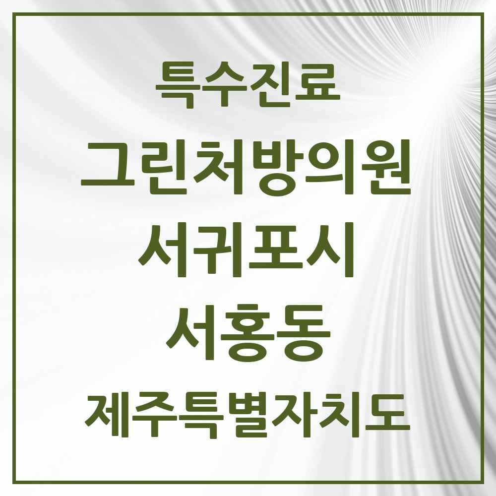 2025 제주특별자치도 서귀포시 서홍동 그린처방의원 의원·병원 목록 1곳