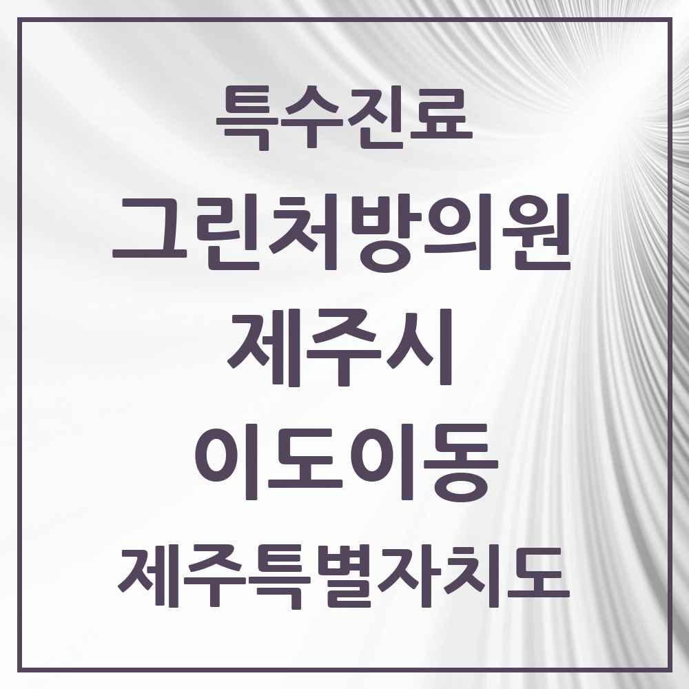 2025 제주특별자치도 제주시 이도이동 그린처방의원 의원·병원 목록 2곳