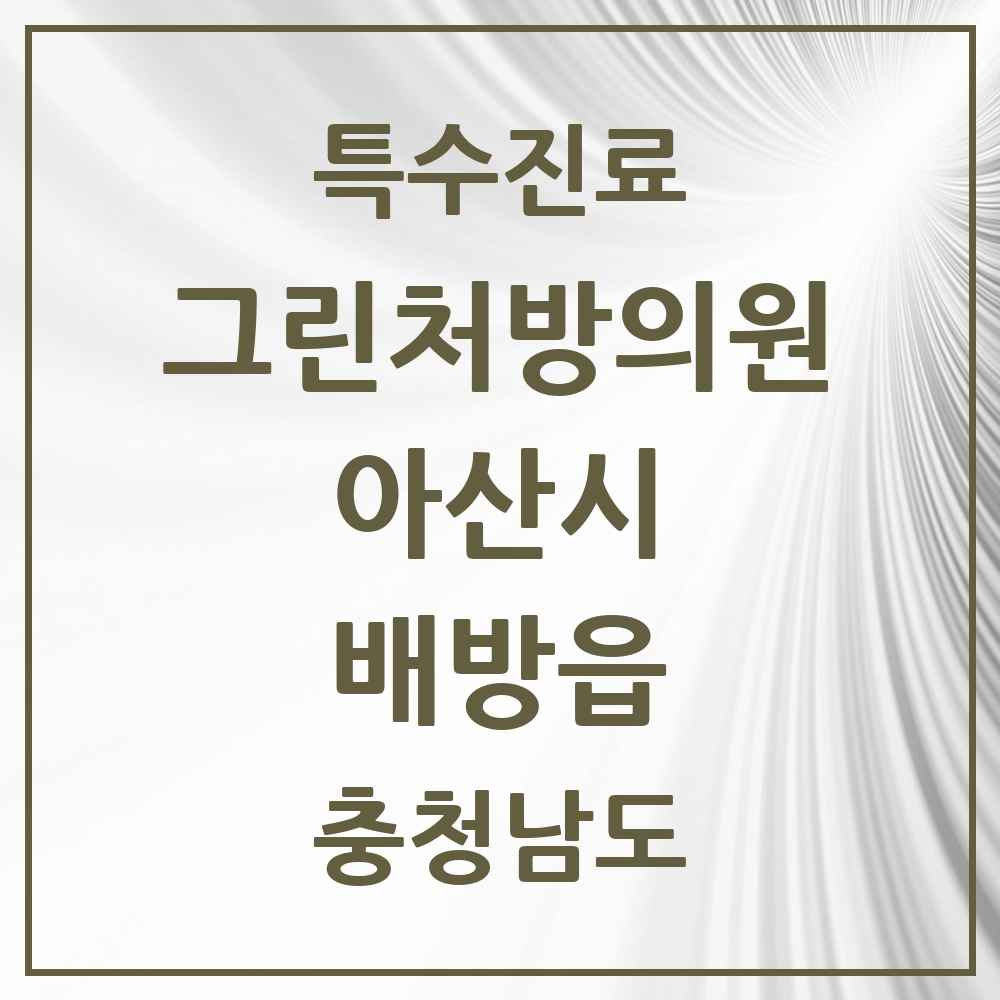 2025 충청남도 아산시 배방읍 그린처방의원 의원·병원 목록 1곳