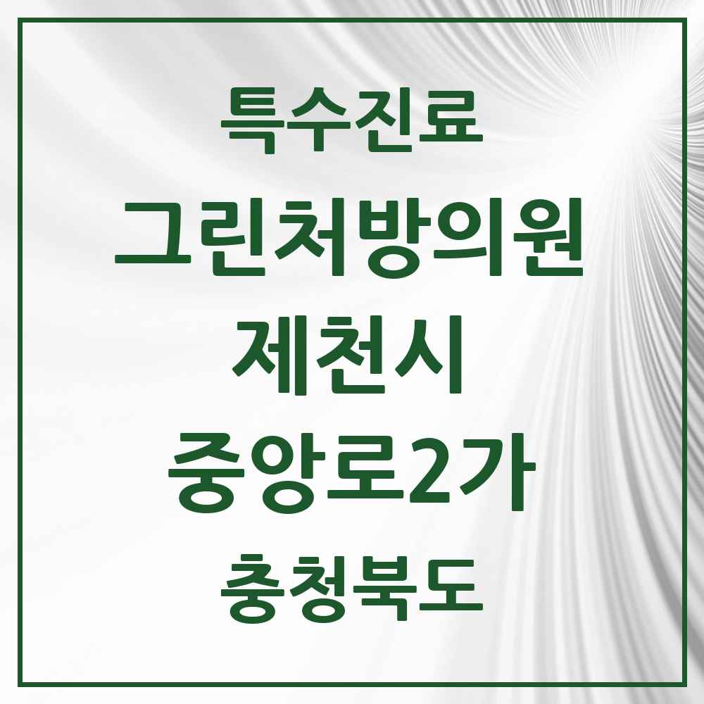2025 충청북도 제천시 중앙로2가 그린처방의원 의원·병원 목록 2곳