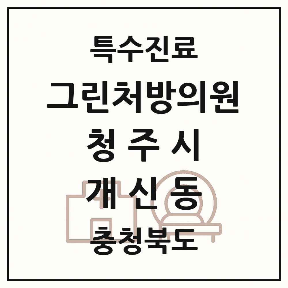 2025 충청북도 청주시 개신동 그린처방의원 의원·병원 목록 1곳