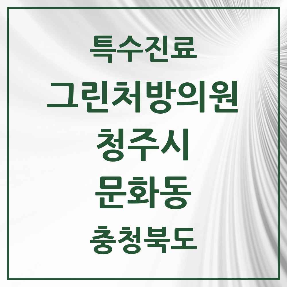 2025 충청북도 청주시 문화동 그린처방의원 의원·병원 목록 1곳