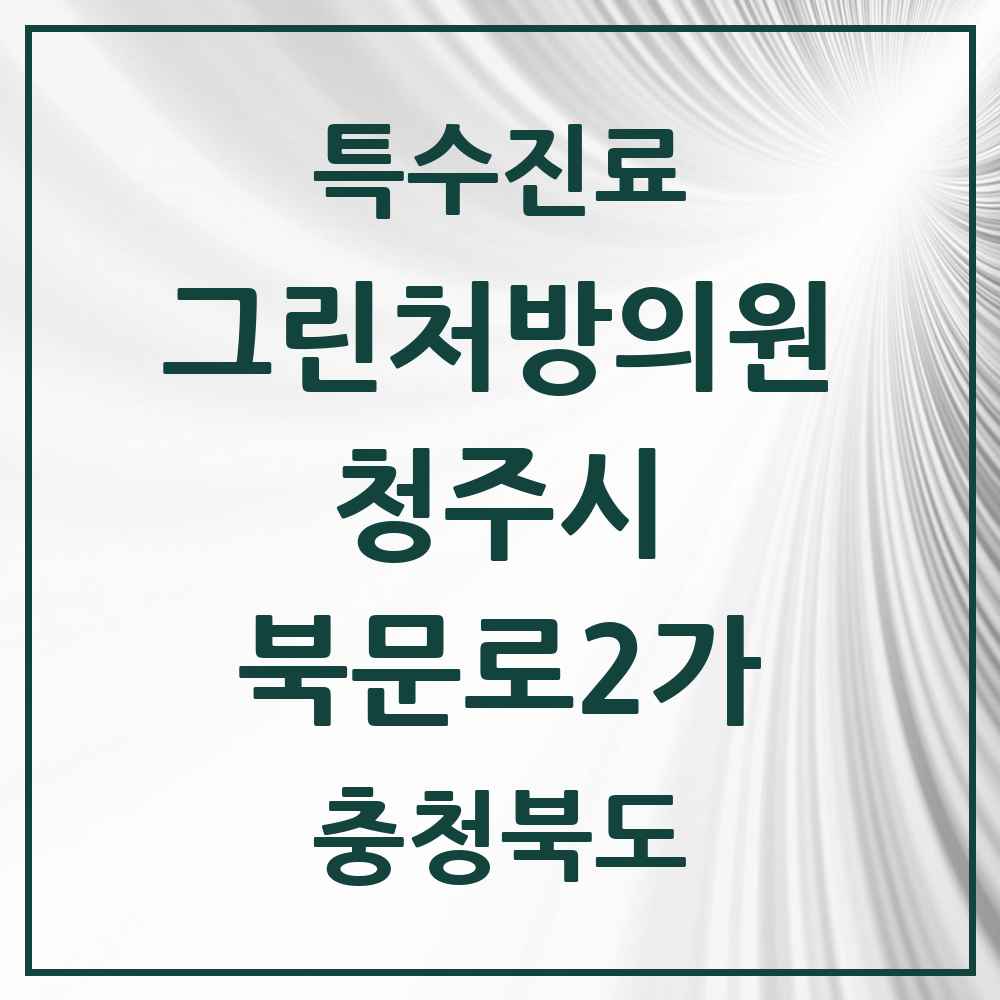 2025 충청북도 청주시 북문로2가 그린처방의원 의원·병원 목록 1곳