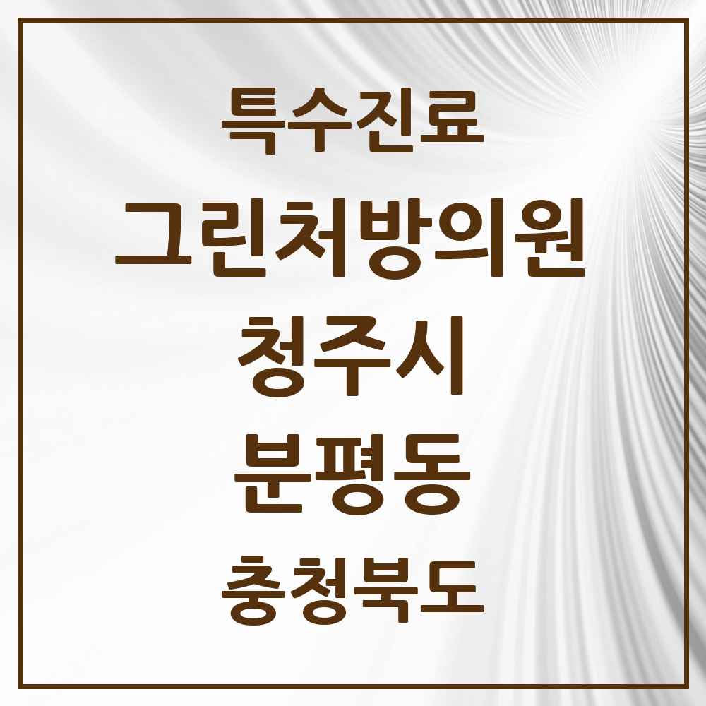2025 충청북도 청주시 분평동 그린처방의원 의원·병원 목록 1곳