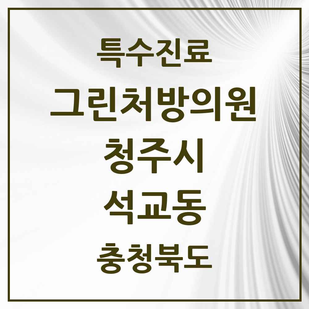 2025 충청북도 청주시 석교동 그린처방의원 의원·병원 목록 2곳