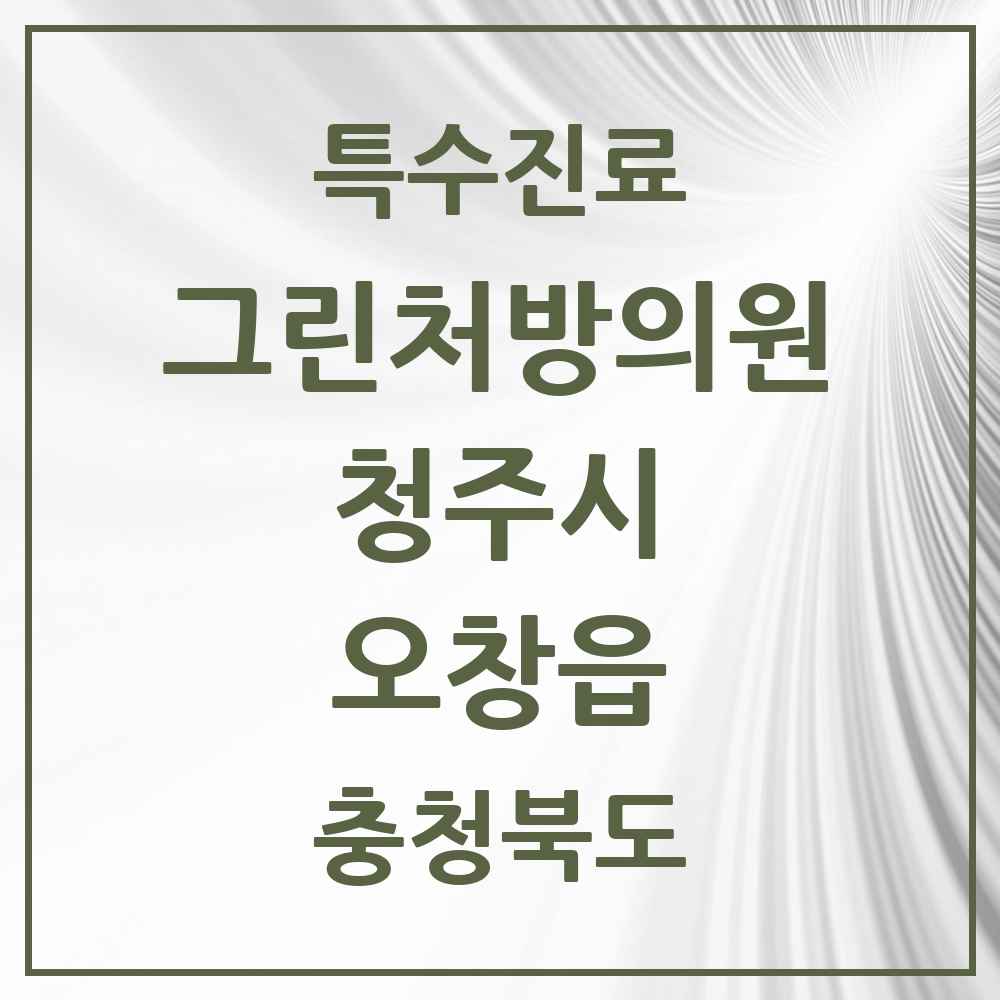 2025 충청북도 청주시 오창읍 그린처방의원 의원·병원 목록 1곳