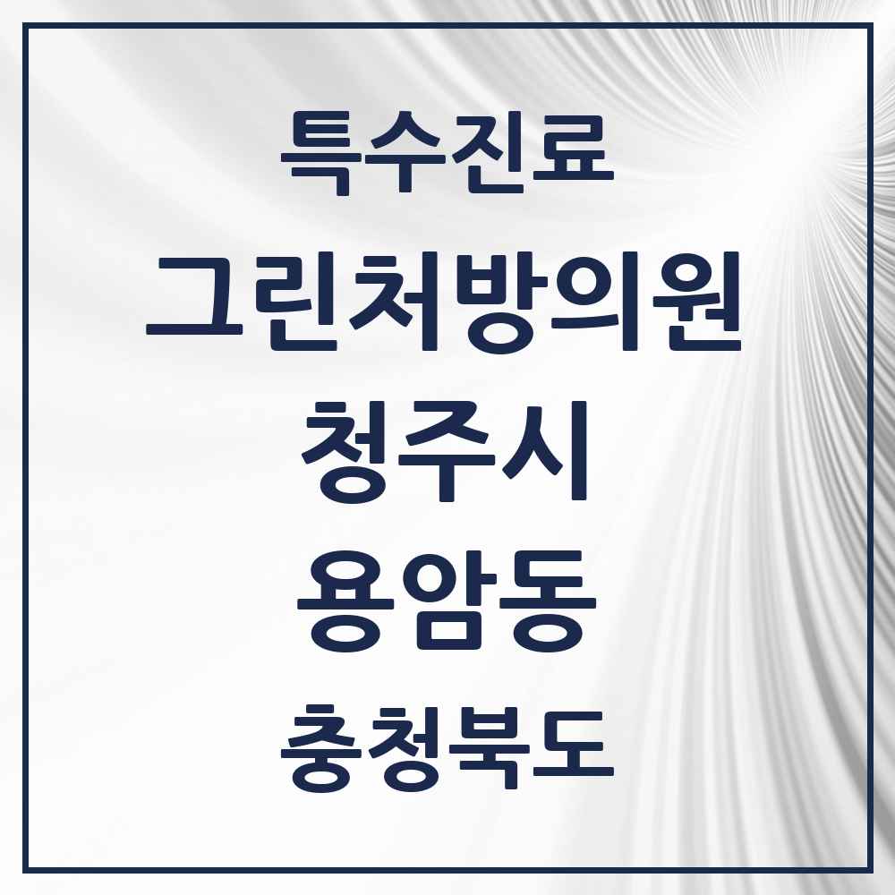 2025 충청북도 청주시 용암동 그린처방의원 의원·병원 목록 4곳