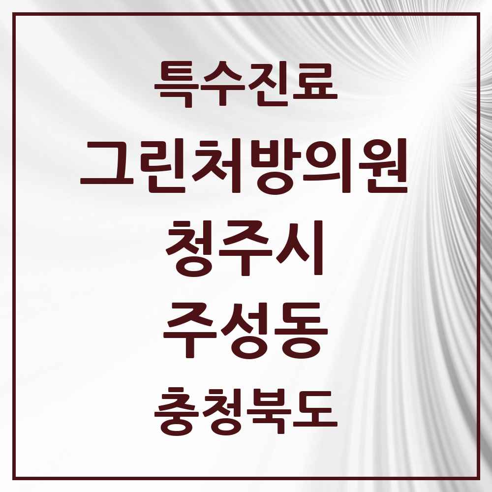 2025 충청북도 청주시 주성동 그린처방의원 의원·병원 목록 1곳