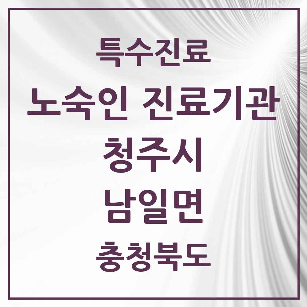 2025 충청북도 청주시 남일면 노숙인 진료기관 의원·병원 목록 1곳