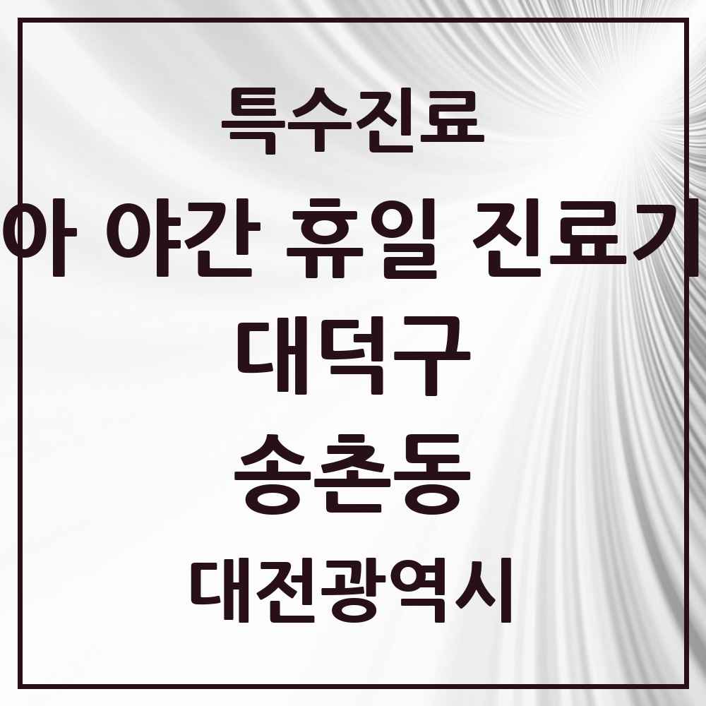 2025 대전광역시 대덕구 송촌동 소아 야간 휴일 진료기관 의원·병원 목록 2곳