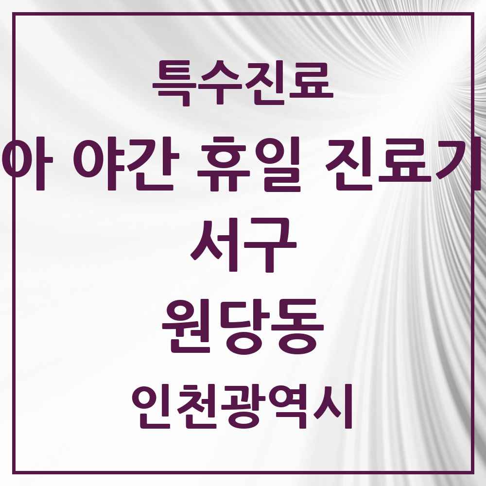 2025 인천광역시 서구 원당동 소아 야간 휴일 진료기관 의원·병원 목록 4곳