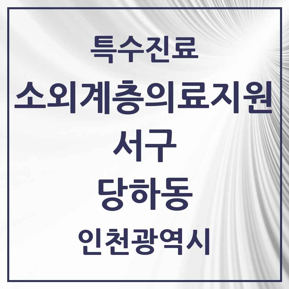 2025 인천광역시 서구 당하동 소외계층 의료서비스지원 사업기관 의원·병원 목록 1곳