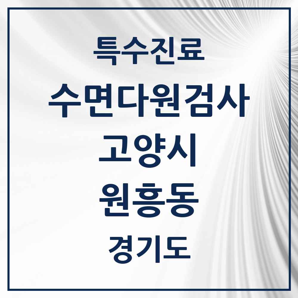 2025 경기도 고양시 원흥동 수면다원검사 실시기관 의원·병원 목록 1곳