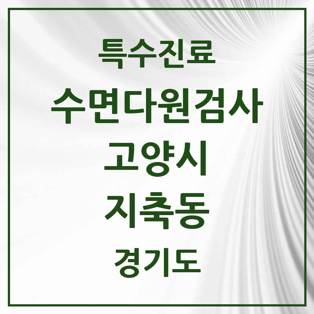 2025 경기도 고양시 지축동 수면다원검사 실시기관 의원·병원 목록 2곳