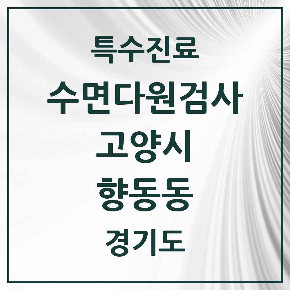 2025 경기도 고양시 향동동 수면다원검사 실시기관 의원·병원 목록 2곳