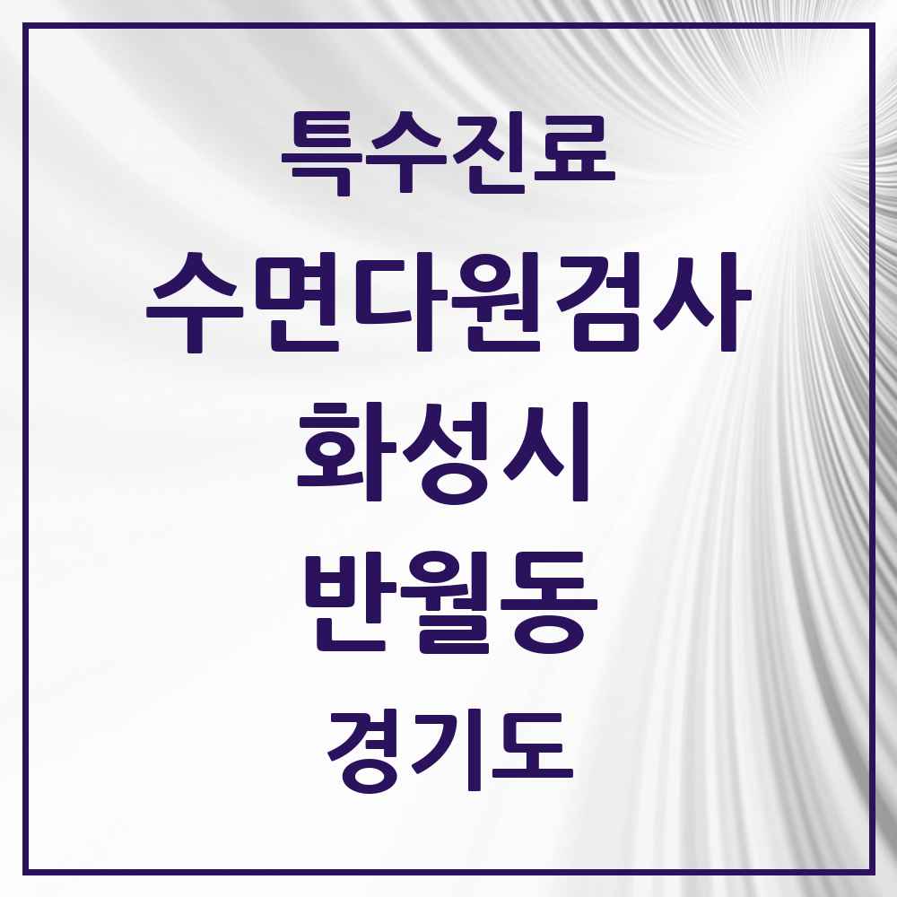 2025 경기도 화성시 반월동 수면다원검사 실시기관 의원·병원 목록 1곳