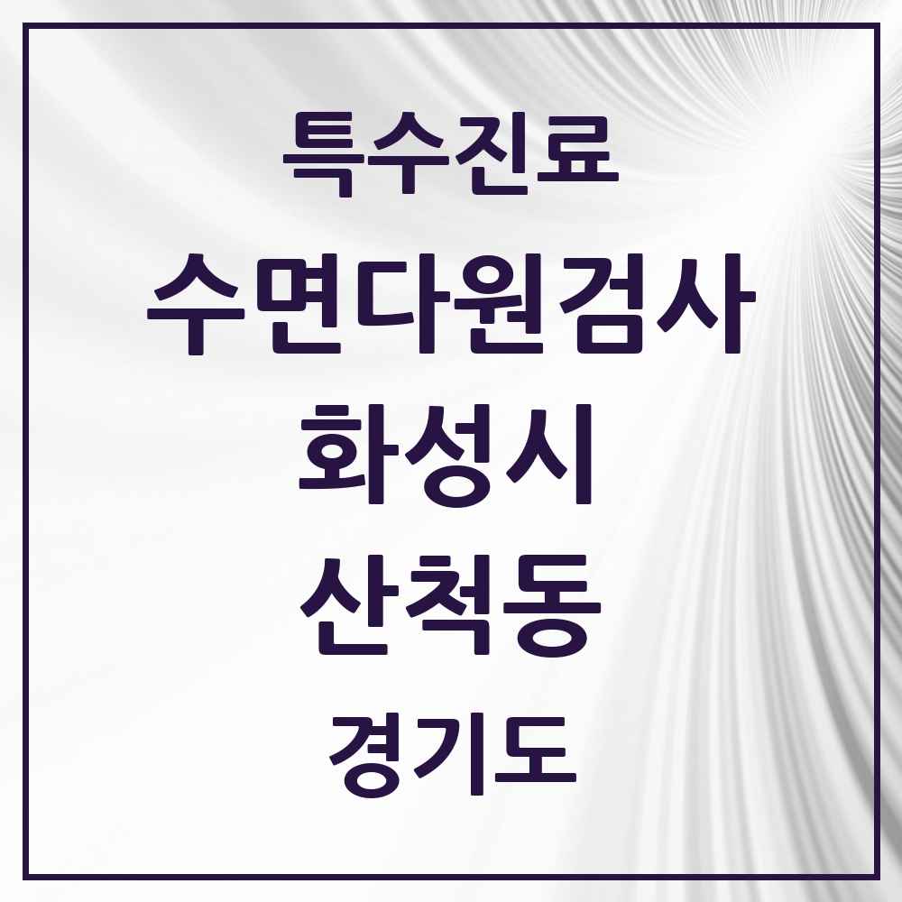 2025 경기도 화성시 산척동 수면다원검사 실시기관 의원·병원 목록 1곳