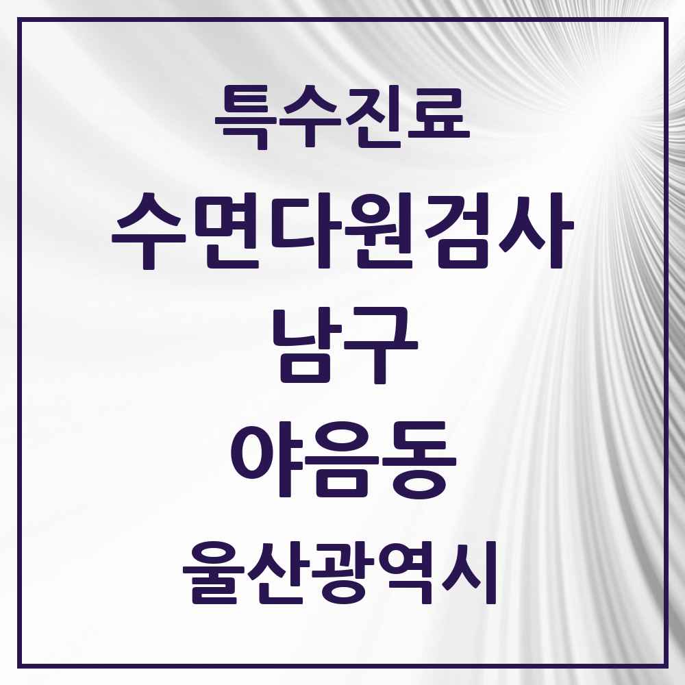 2025 울산광역시 남구 야음동 수면다원검사 실시기관 의원·병원 목록 1곳