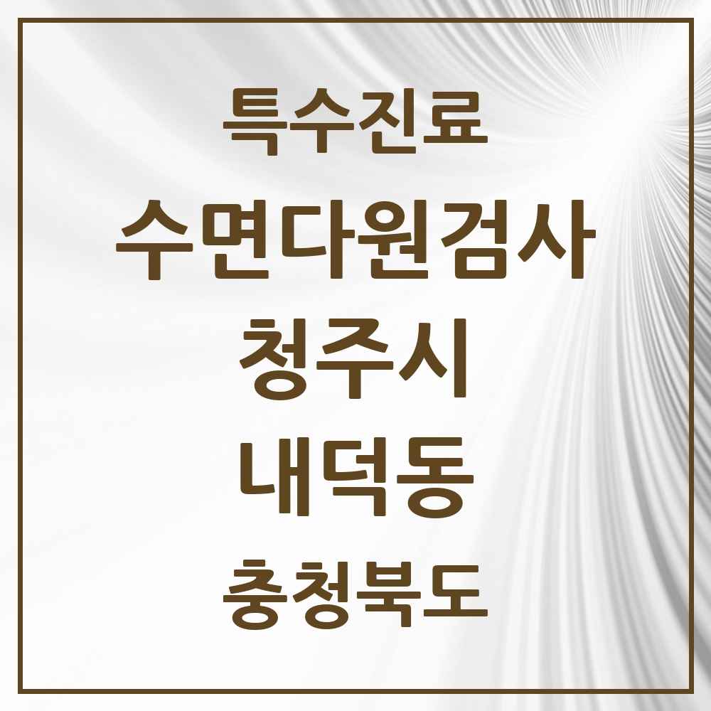 2025 충청북도 청주시 내덕동 수면다원검사 실시기관 의원·병원 목록 1곳