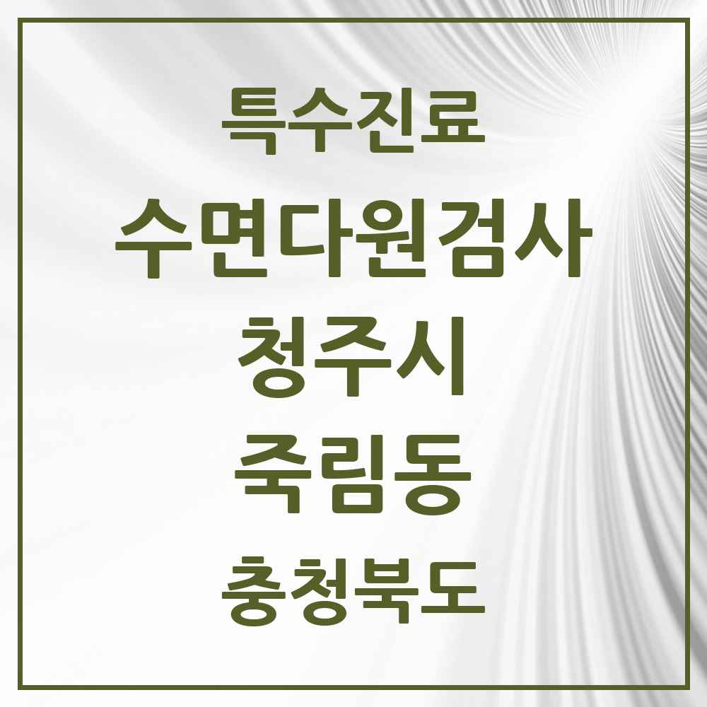 2025 충청북도 청주시 죽림동 수면다원검사 실시기관 의원·병원 목록 1곳