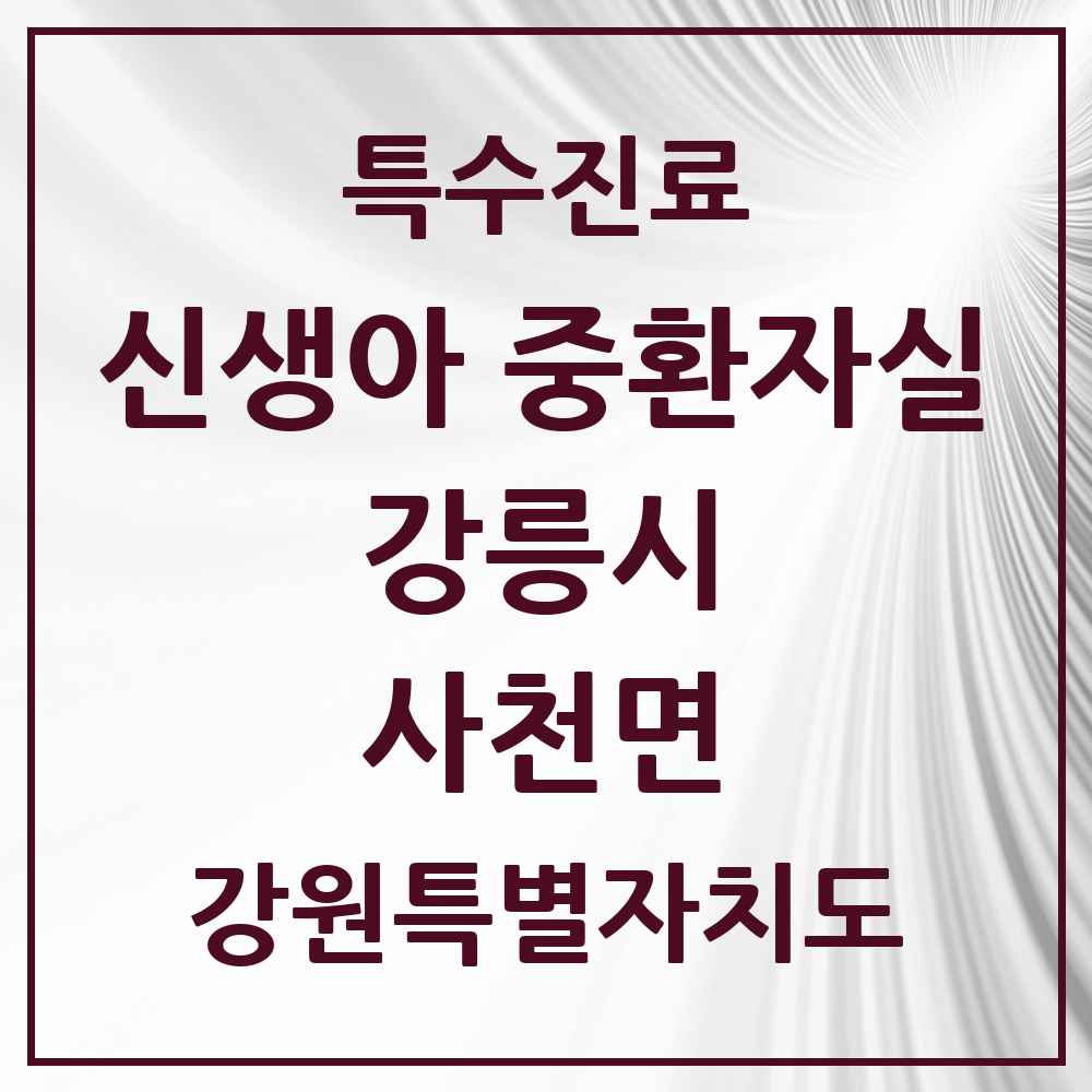 2025 강원특별자치도 강릉시 사천면 신생아 중환자실 의원·병원 목록 1곳