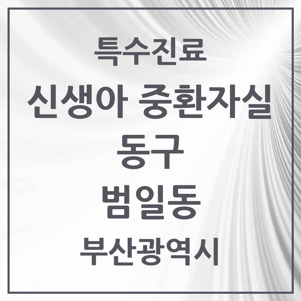 2025 부산광역시 동구 범일동 신생아 중환자실 의원·병원 목록 1곳