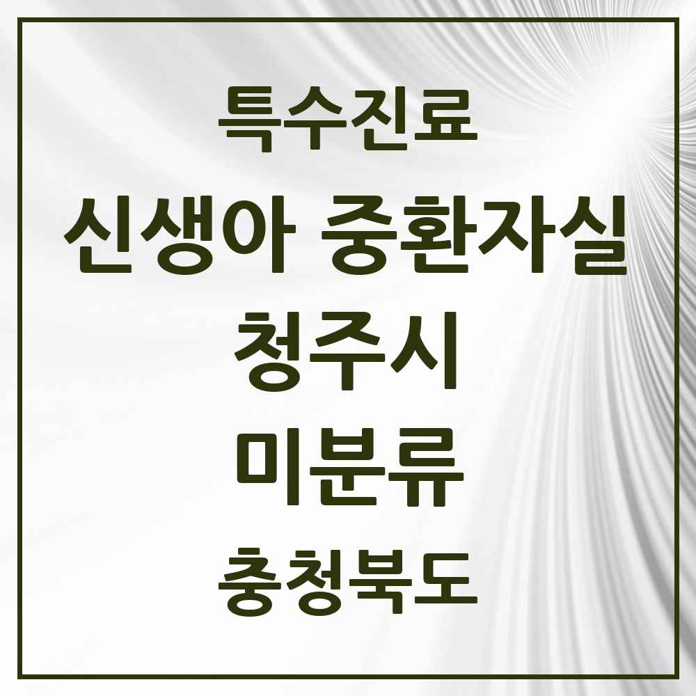 2025 충청북도 청주시 미분류 신생아 중환자실 의원·병원 목록 2곳