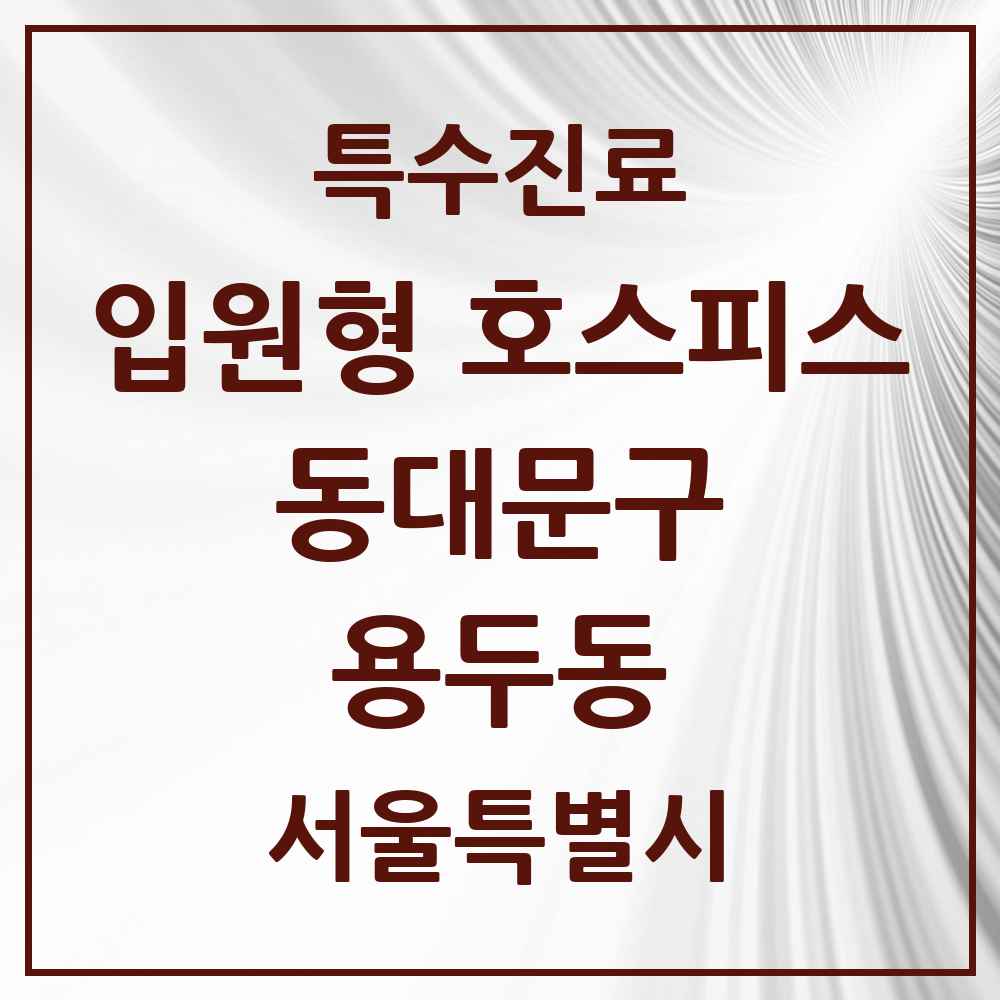 2025 서울특별시 동대문구 용두동 입원형 호스피스 전문기관 의원·병원 목록 1곳