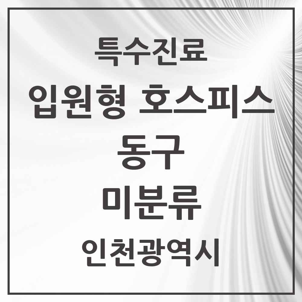 2025 인천광역시 동구 미분류 입원형 호스피스 전문기관 의원·병원 목록 1곳