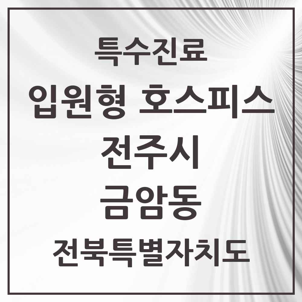 2025 전북특별자치도 전주시 금암동 입원형 호스피스 전문기관 의원·병원 목록 1곳