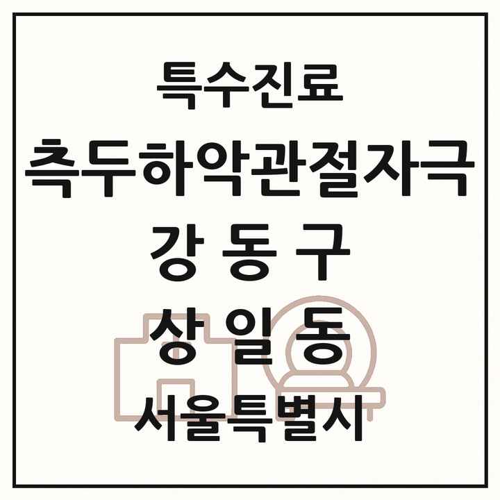 2026 서울특별시 강동구 상일동 측두하악 관절자극요법 실시기관 의원·병원 목록 2곳