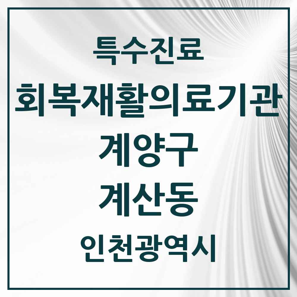 2025 인천광역시 계양구 계산동 회복기 재활의료기관 의원·병원 목록 1곳