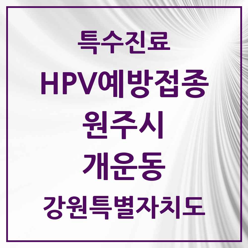 2025 강원특별자치도 원주시 개운동 HPV 예방접종사업 참여기관 의원·병원 목록 2곳